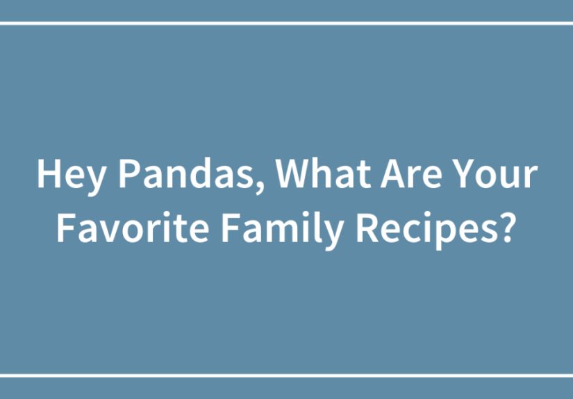 Hey Pandas, What Are Your Favorite Family Recipes?