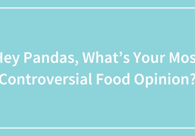 Hey Pandas, What’s Your Most Controversial Food Opinion?