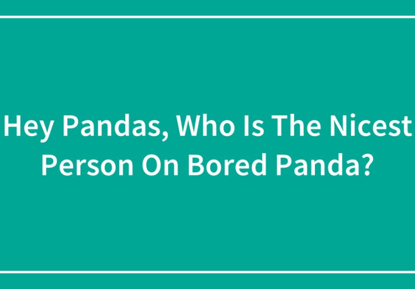 Hey Pandas, Who Is The Nicest Person On ?
