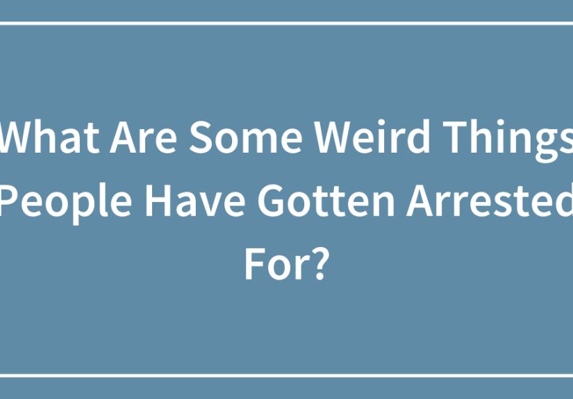 What Are Some Weird Things People Have Gotten Arrested For?
