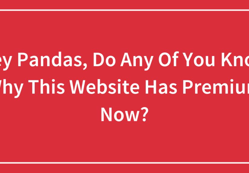 Hey Pandas, Do Any Of You Know Why This Website Has Premium Now?