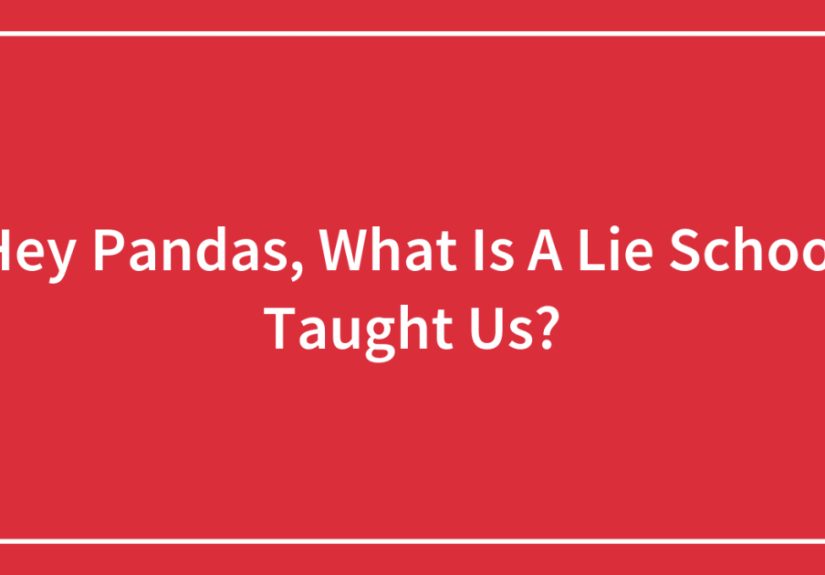 Hey Pandas, What Is A Lie School Taught Us?