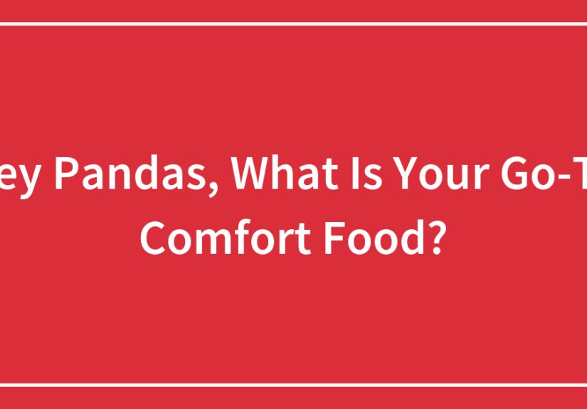 Hey Pandas, What Is Your Go-To Comfort Food?