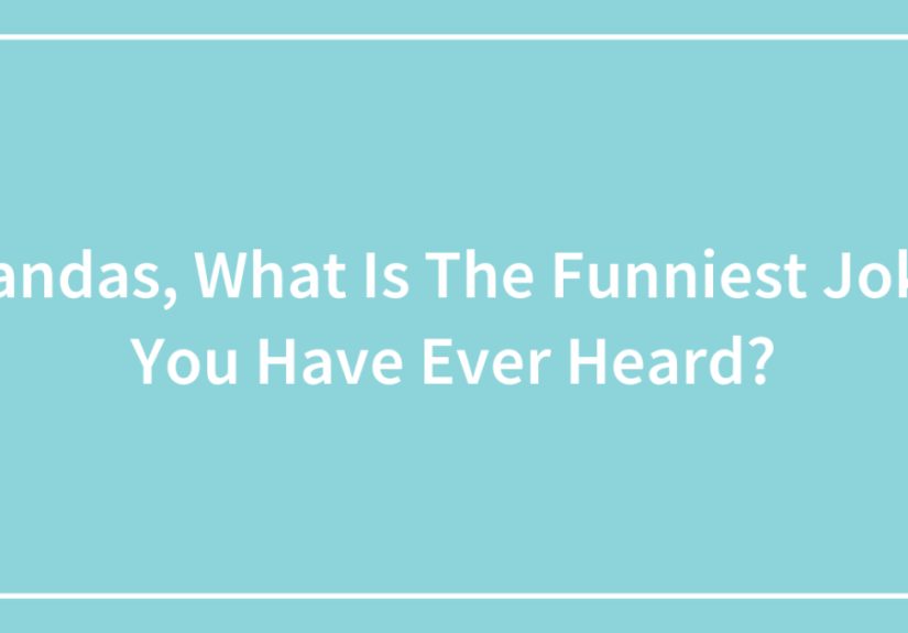 Pandas, What Is The Funniest Joke You Have Ever Heard?
